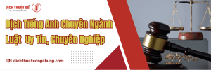 Dịch Tiếng Anh Chuyên Ngành Luật Uy Tín, Chuyên Nghiệp