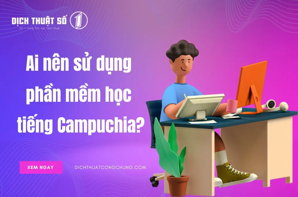 Ai nên sử dụng phần mềm học tiếng Campuchia?