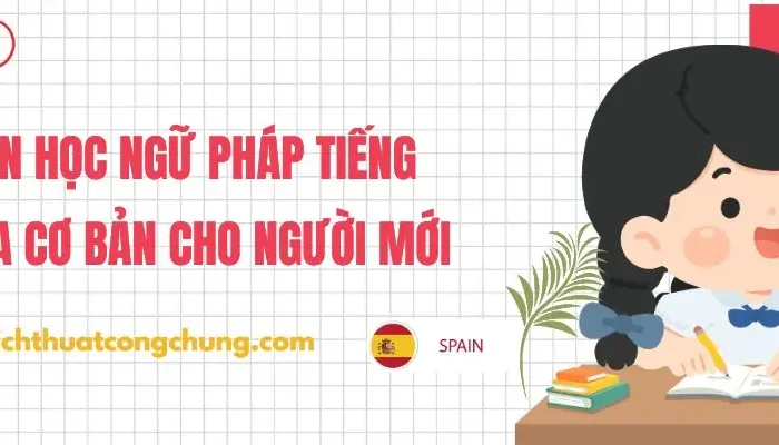 Ngữ Pháp Tiếng Tây Ban Nha Có Khó Không Và Cách Học Hiệu Quả