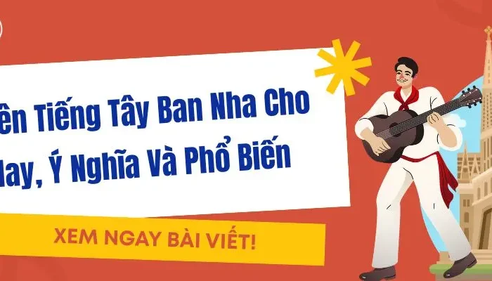 Tên Tiếng Tây Ban Nha Cho Nam Hay, Phổ Biến Và Ý Nghĩa Nhất