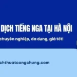 Báo Giá Phiên Dịch Tiếng Nga Tại Hà Nội Uy Tín 2026